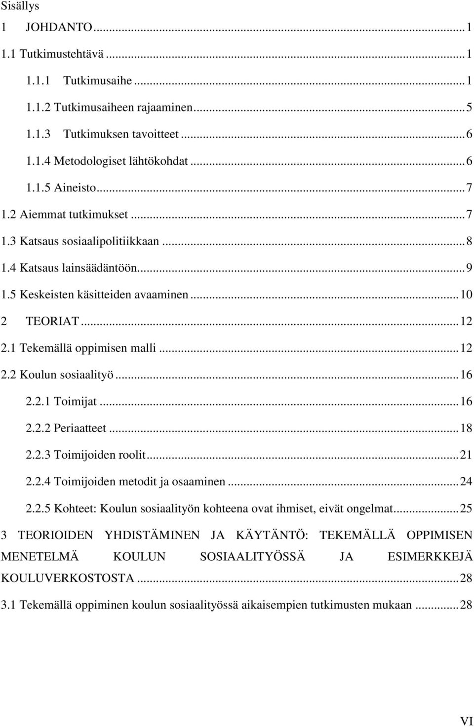 .. 16 2.2.1 Toimijat... 16 2.2.2 Periaatteet... 18 2.2.3 Toimijoiden roolit... 21 2.2.4 Toimijoiden metodit ja osaaminen... 24 2.2.5 Kohteet: Koulun sosiaalityön kohteena ovat ihmiset, eivät ongelmat.