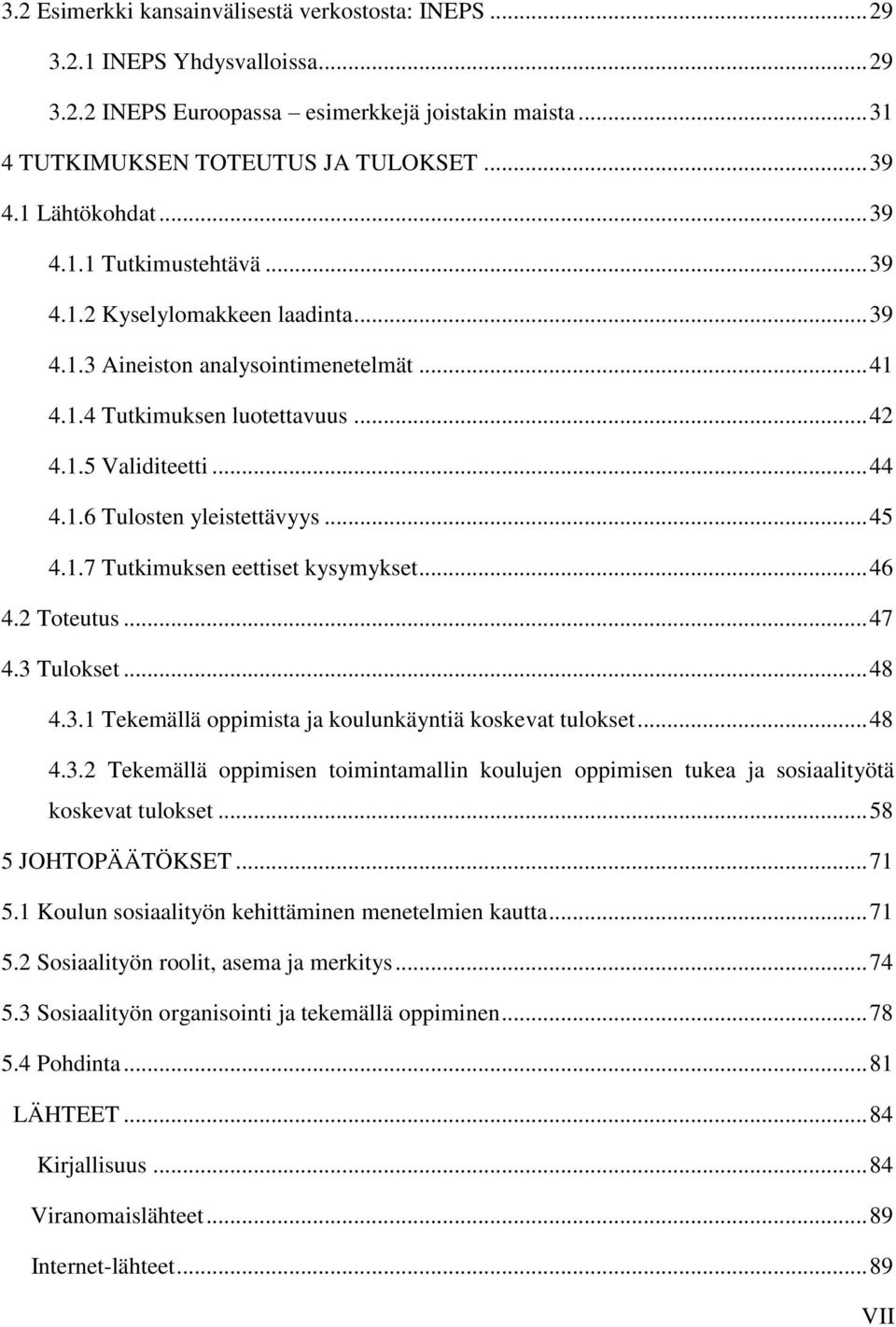 .. 45 4.1.7 Tutkimuksen eettiset kysymykset... 46 4.2 Toteutus... 47 4.3 Tulokset... 48 4.3.1 Tekemällä oppimista ja koulunkäyntiä koskevat tulokset... 48 4.3.2 Tekemällä oppimisen toimintamallin koulujen oppimisen tukea ja sosiaalityötä koskevat tulokset.