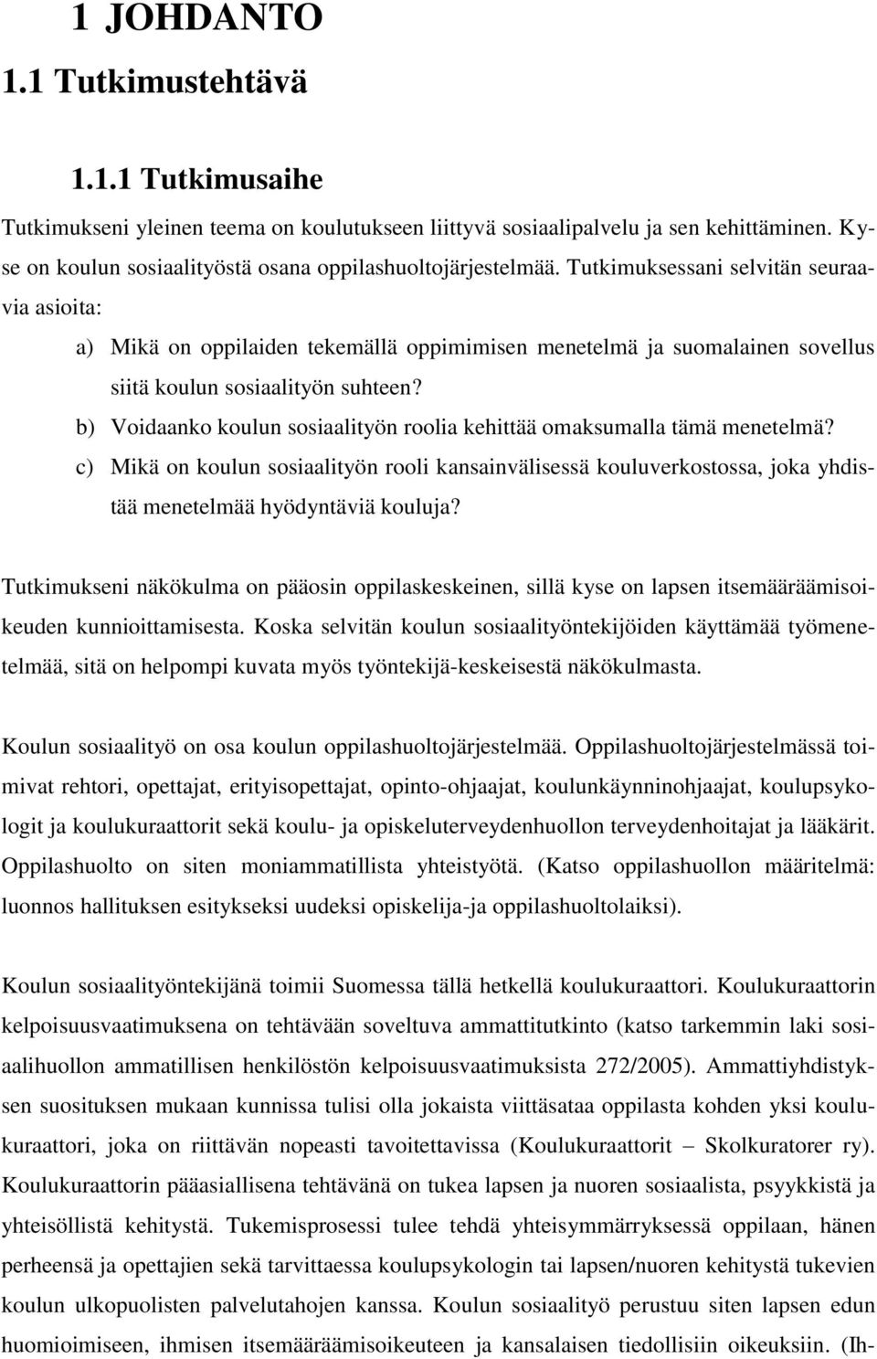 Tutkimuksessani selvitän seuraavia asioita: a) Mikä on oppilaiden tekemällä oppimimisen menetelmä ja suomalainen sovellus siitä koulun sosiaalityön suhteen?