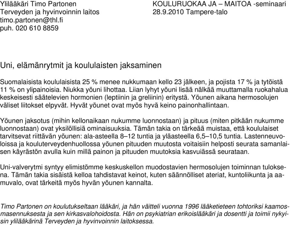 Liian lyhyt yöuni lisää nälkää muuttamalla ruokahalua keskeisesti säätelevien hormonien (leptiinin ja greliinin) eritystä. Yöunen aikana hermosolujen väliset liitokset elpyvät.