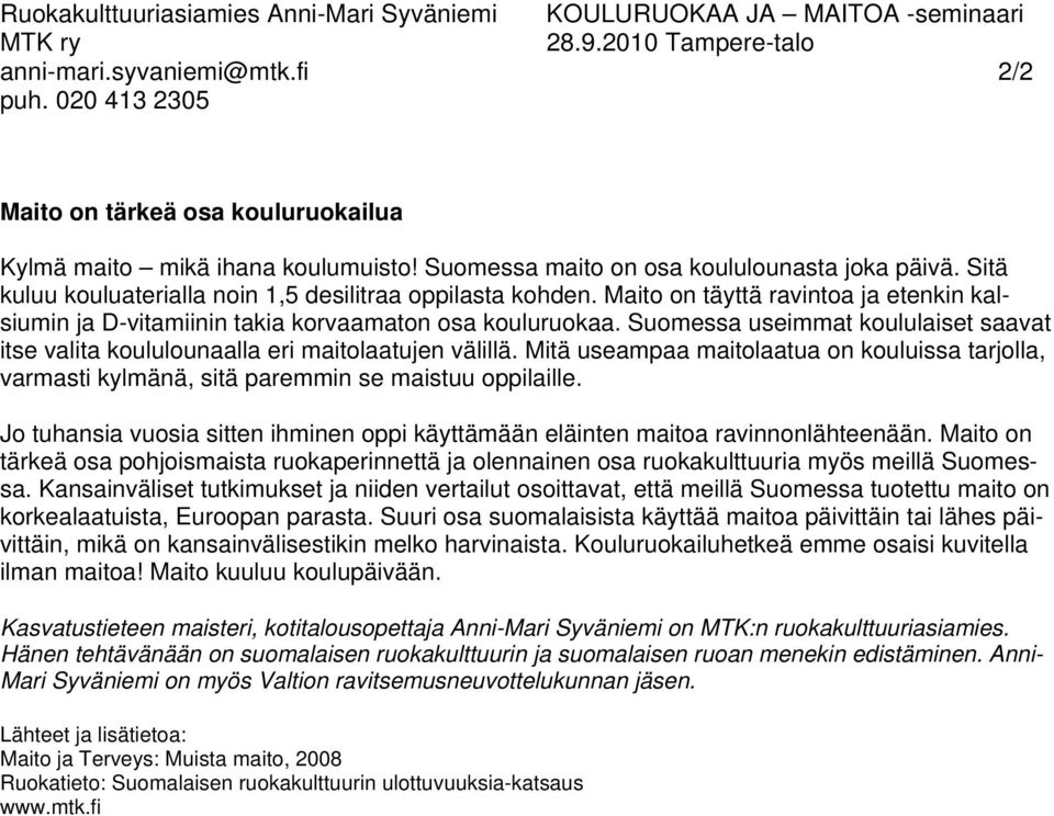 Maito on täyttä ravintoa ja etenkin kalsiumin ja D-vitamiinin takia korvaamaton osa kouluruokaa. Suomessa useimmat koululaiset saavat itse valita koululounaalla eri maitolaatujen välillä.