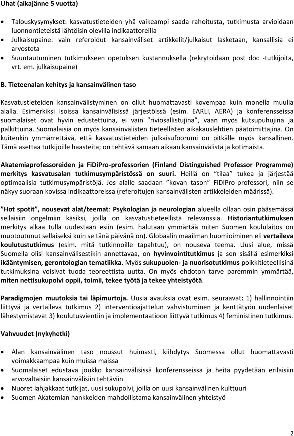 Tieteenalan kehitys ja kansainvälinen taso Kasvatustieteiden kansainvälistyminen on ollut huomattavasti kovempaa kuin monella muulla alalla. Esimerkiksi isoissa kansainvälisissä järjestöissä (esim.