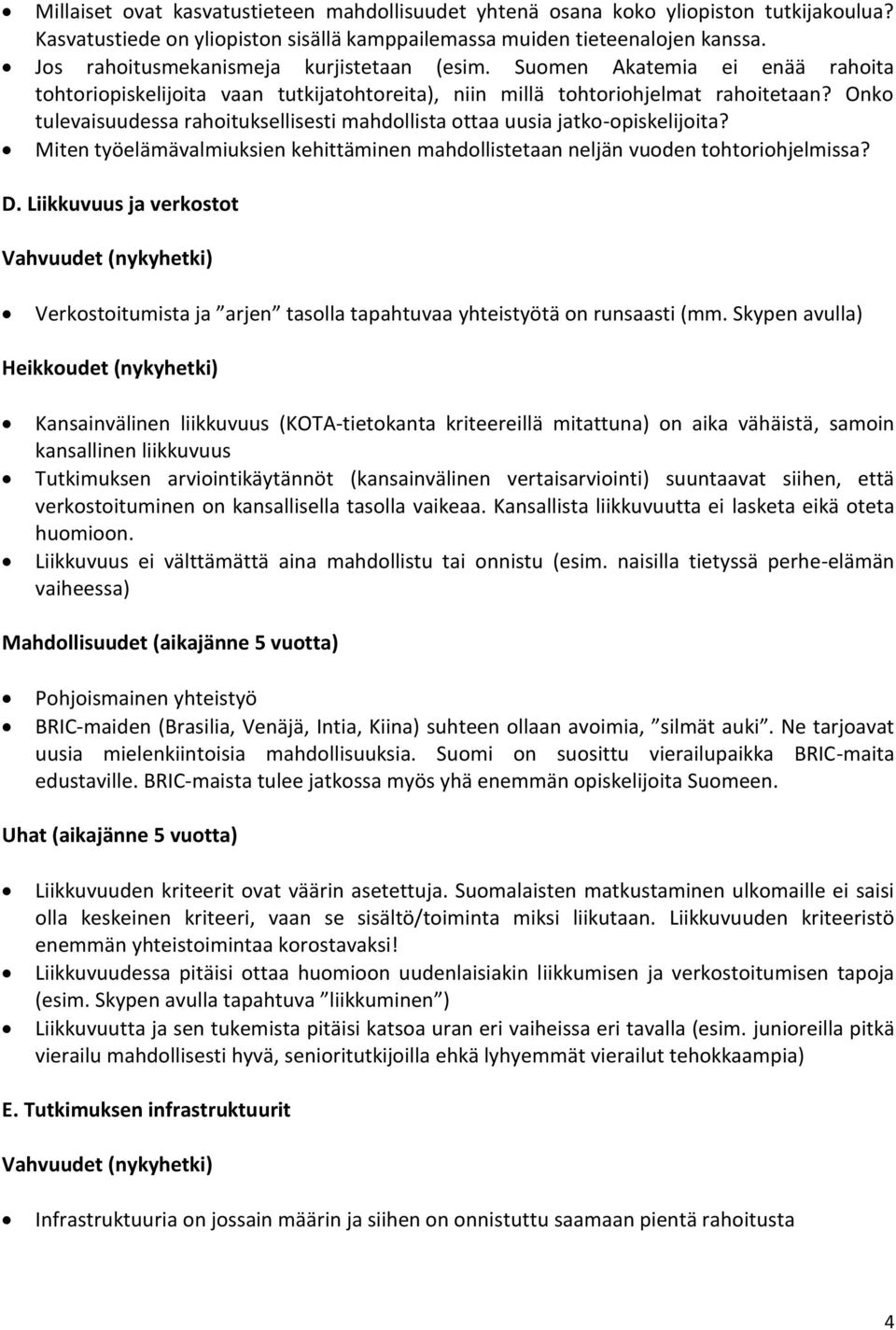 Onko tulevaisuudessa rahoituksellisesti mahdollista ottaa uusia jatko-opiskelijoita? Miten työelämävalmiuksien kehittäminen mahdollistetaan neljän vuoden tohtoriohjelmissa? D.