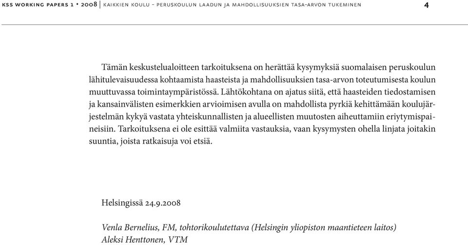 Lähtökohtana on ajatus siitä, että haasteiden tiedostamisen ja kansainvälisten esimerkkien arvioimisen avulla on mahdollista pyrkiä kehittämään koulujärjestelmän kykyä vastata yhteiskunnallisten ja