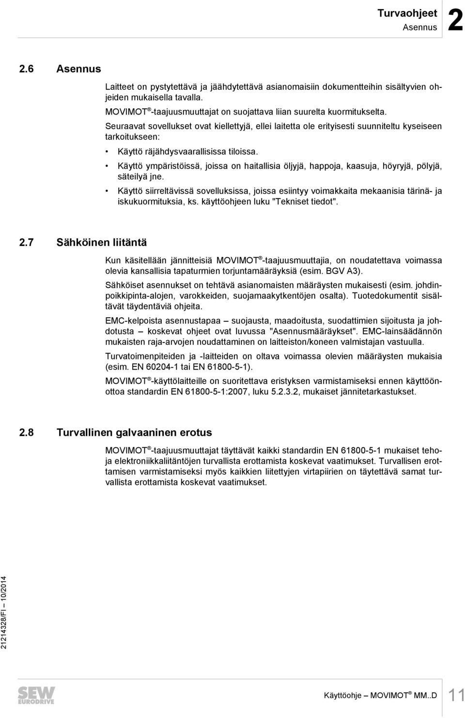 Seuraavat sovellukset ovat kiellettyjä, ellei laitetta ole erityisesti suunniteltu kyseiseen tarkoitukseen: Käyttö räjähdysvaarallisissa tiloissa.