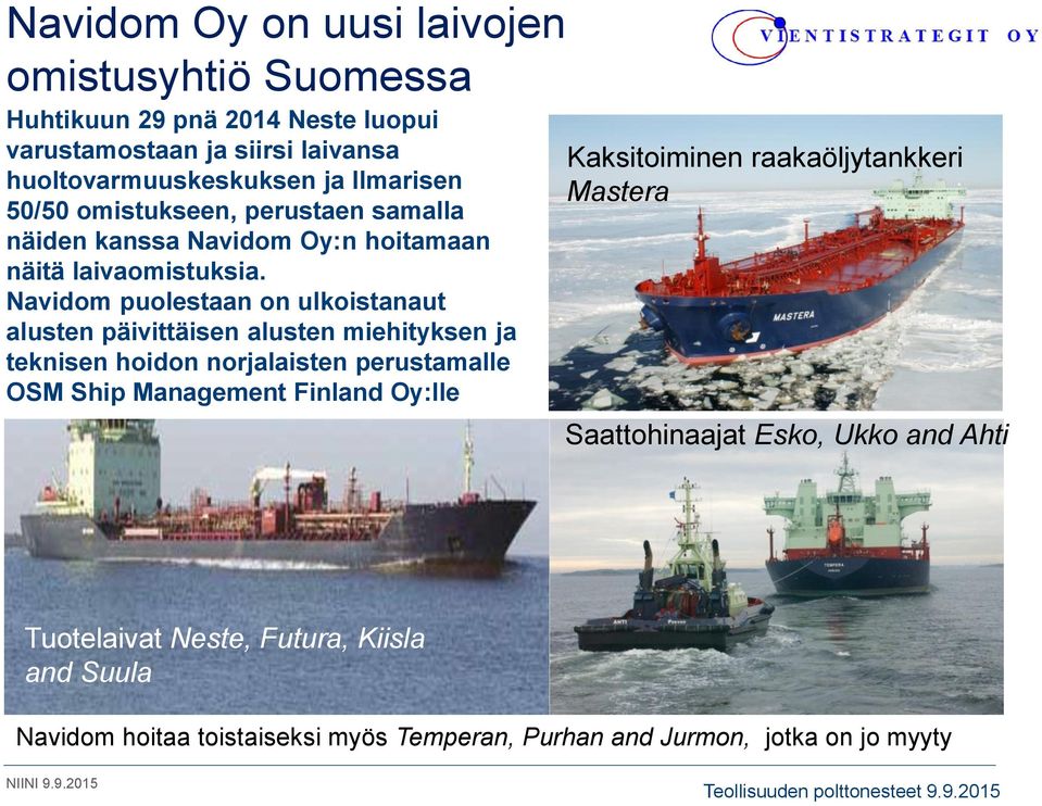 Navidom puolestaan on ulkoistanaut alusten päivittäisen alusten miehityksen ja teknisen hoidon norjalaisten perustamalle OSM Ship Management Finland Oy:lle