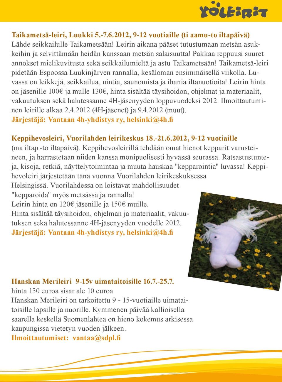 Taikametsä-leiri pidetään Espoossa Luukinjärven rannalla, kesäloman ensimmäisellä viikolla. Luvassa on leikkejä, seikkailua, uintia, saunomista ja ihania iltanuotioita!