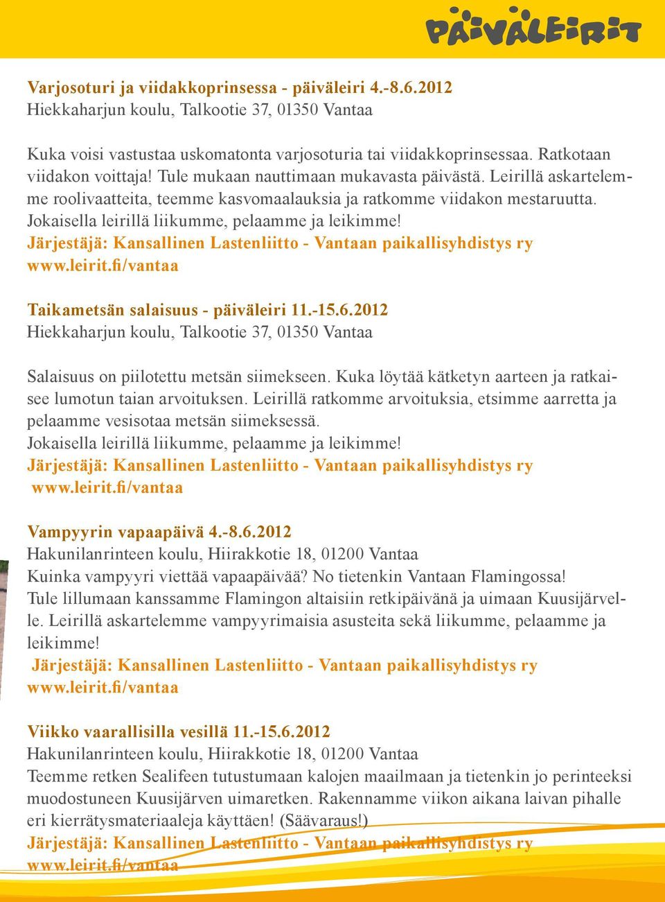 Jokaisella leirillä liikumme, pelaamme ja leikimme! Järjestäjä: Kansallinen Lastenliitto - Vantaan paikallisyhdistys ry www.leirit.fi/vantaa Taikametsän salaisuus - päiväleiri 11.-15.6.