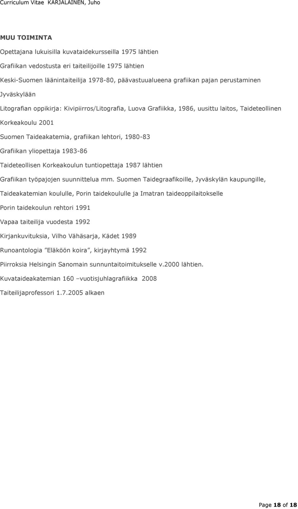 Grafiikan yliopettaja 1983-86 Taideteollisen Korkeakoulun tuntiopettaja 1987 lähtien Grafiikan työpajojen suunnittelua mm.