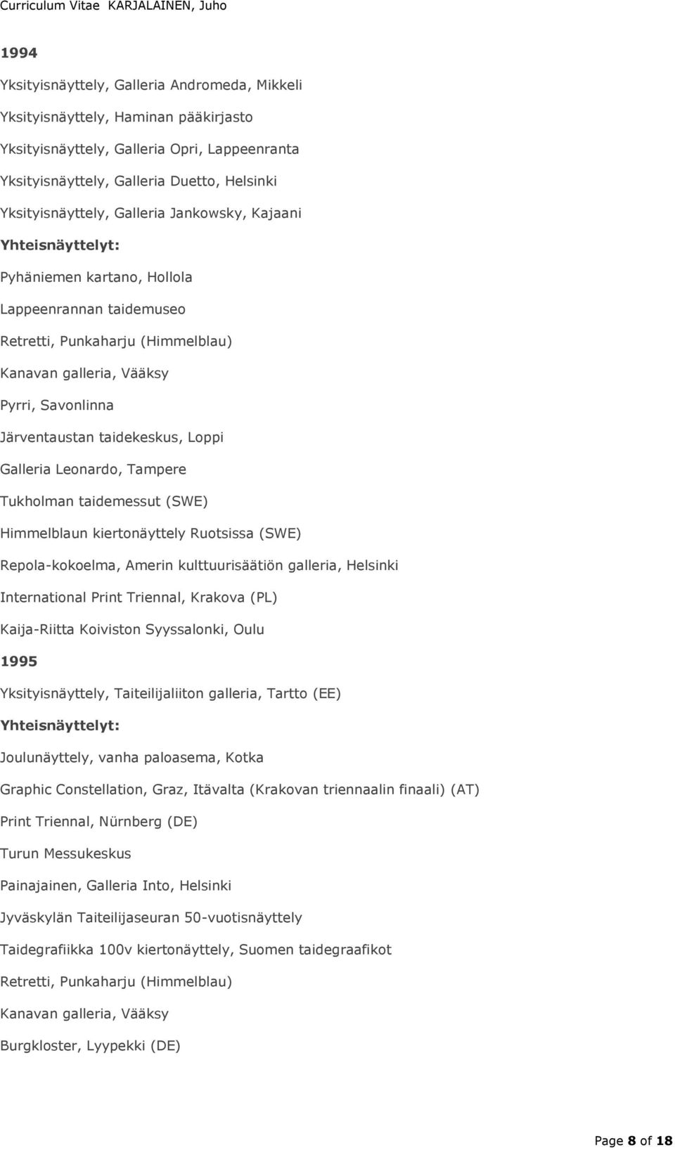 Leonardo, Tampere Tukholman taidemessut (SWE) Himmelblaun kiertonäyttely Ruotsissa (SWE) Repola-kokoelma, Amerin kulttuurisäätiön galleria, Helsinki International Print Triennal, Krakova (PL)