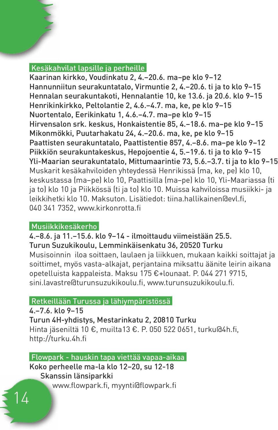 20.6. ma, ke, pe klo 9 15 Paattisten seurakuntatalo, Paattistentie 857, 4. 8.6. ma pe klo 9 12 Piikkiön seurakuntakeskus, Hepojoentie 4, 5. 19.6. ti ja to klo 9 15 Yli-Maarian seurakuntatalo, Mittumaarintie 73, 5.