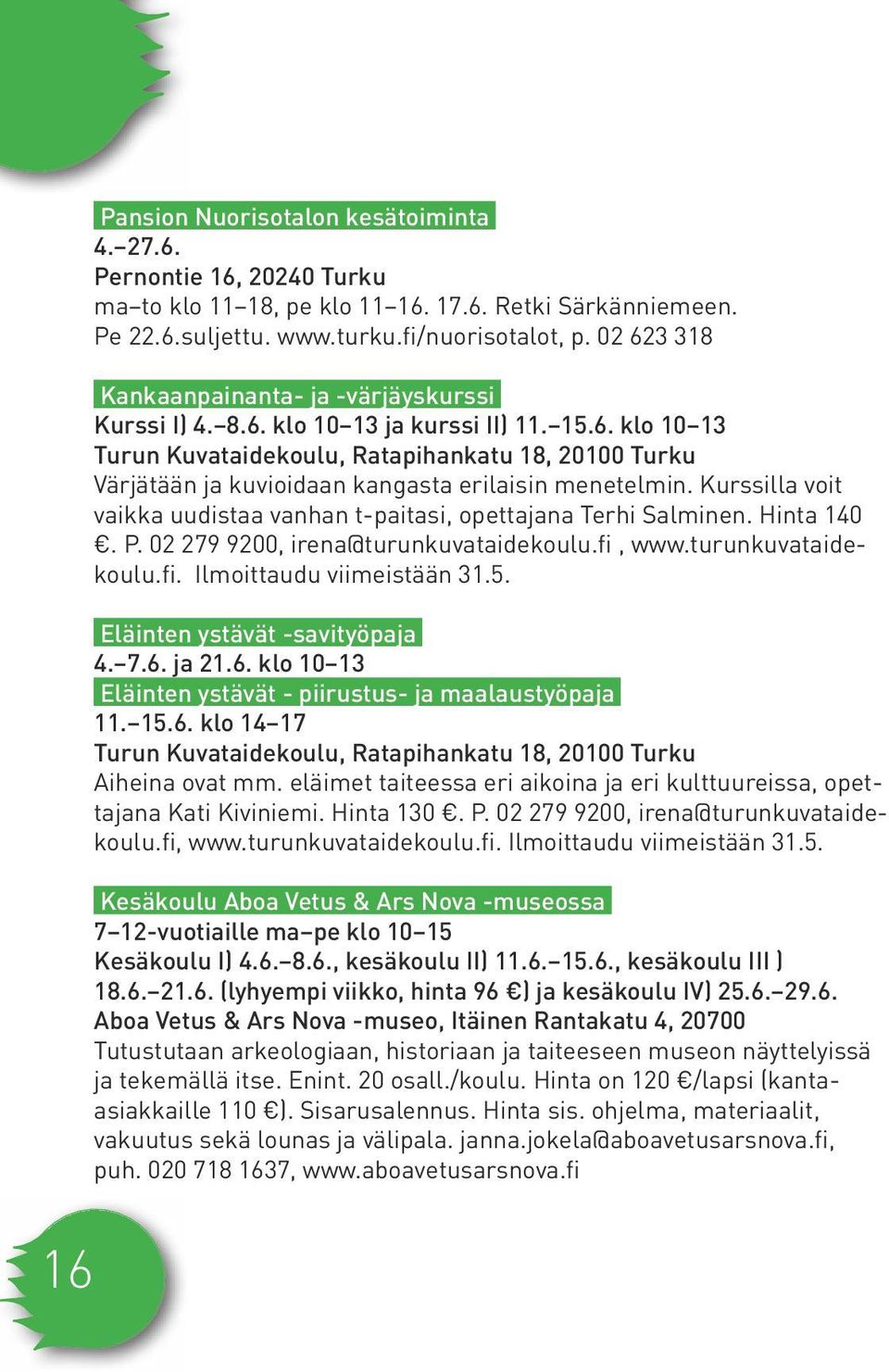 Kurssilla voit vaikka uudistaa vanhan t-paitasi, opettajana Terhi Salminen. Hinta 140. P. 02 279 9200, irena@turunkuvataidekoulu.fi, www.turunkuvataidekoulu.fi. Ilmoittaudu viimeistään 31.5.