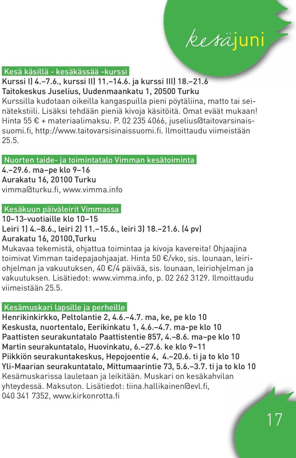 Hinta 55 + materiaalimaksu. P. 02 235 4066, juselius@taitovarsinaissuomi.fi, http://www.taitovarsisinaissuomi.fi. Ilmoittaudu viimeistään 25.5. Nuorten taide- ja toimintatalo Vimman kesätoiminta 4.