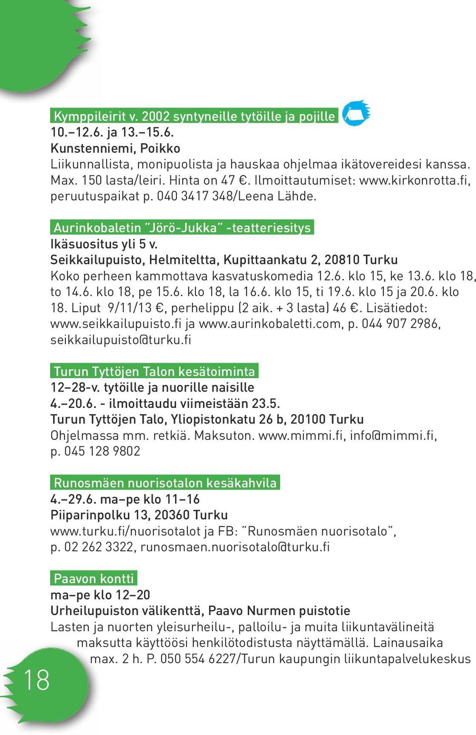 Seikkailupuisto, Helmiteltta, Kupittaankatu 2, 20810 Turku Koko perheen kammottava kasvatuskomedia 12.6. klo 15, ke 13.6. klo 18, to 14.6. klo 18, pe 15.6. klo 18, la 16.6. klo 15, ti 19.6. klo 15 ja 20.
