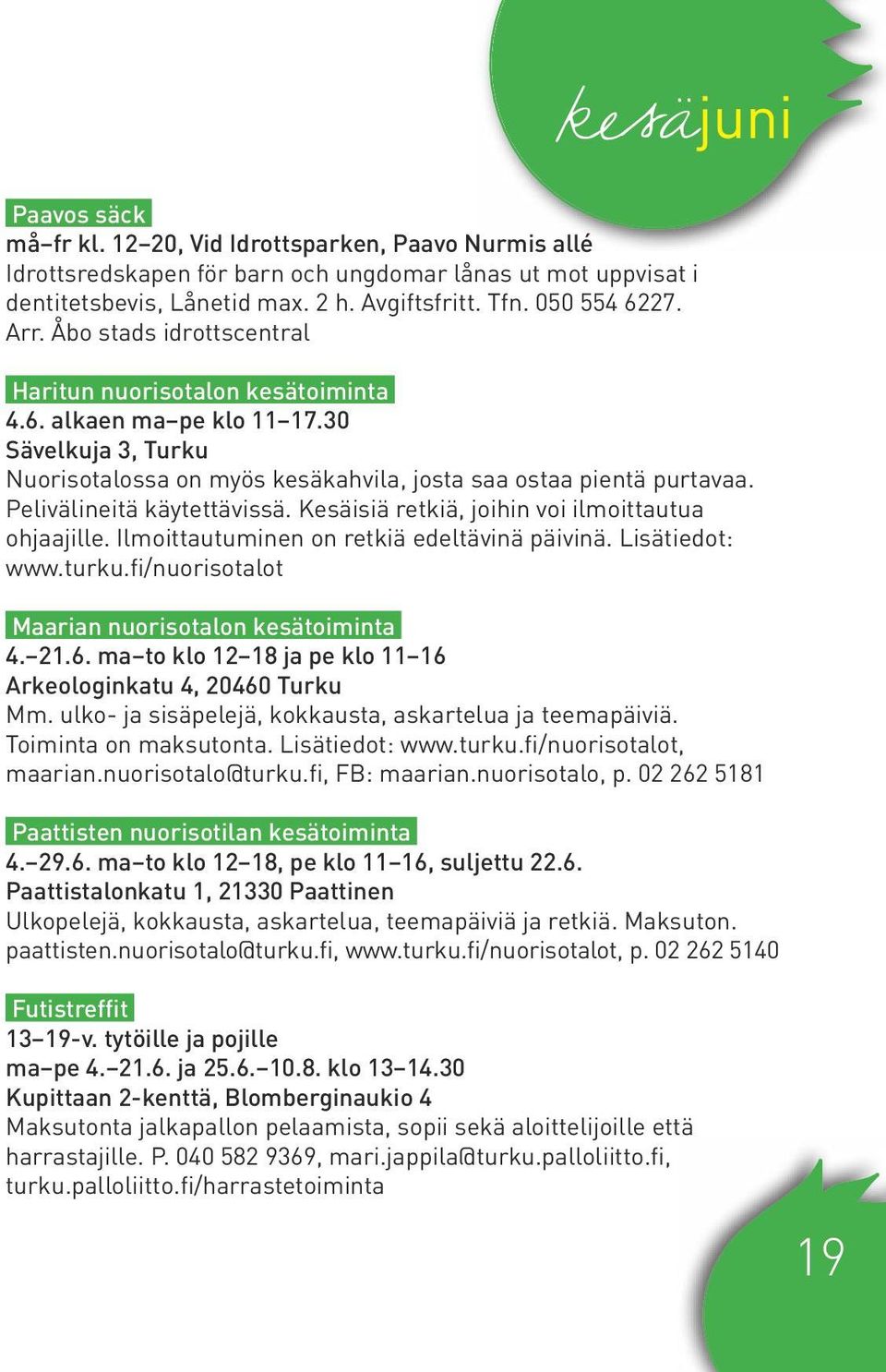 Pelivälineitä käytettävissä. Kesäisiä retkiä, joihin voi ilmoittautua ohjaajille. Ilmoittautuminen on retkiä edeltävinä päivinä. Lisätiedot: www.turku.