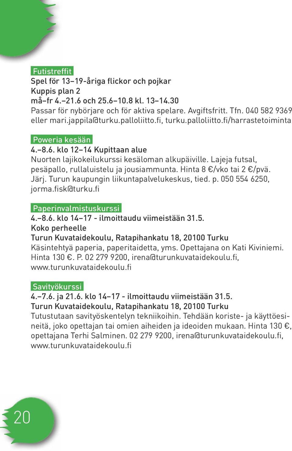 Lajeja futsal, pesäpallo, rullaluistelu ja jousiammunta. Hinta 8 /vko tai 2 /pvä. Järj. Turun kaupungin liikuntapalvelukeskus, tied. p. 050 554 6250, jorma.fisk@turku.fi Paperinvalmistuskurssi 4. 8.6. klo 14 17 - ilmoittaudu viimeistään 31.