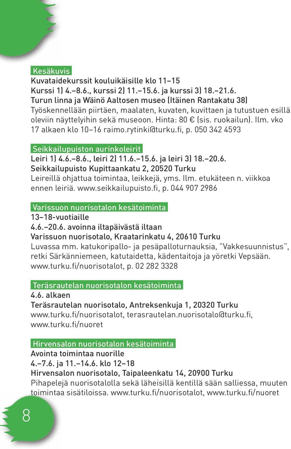 Hinta: 80 (sis. ruokailun). Ilm. vko 17 alkaen klo 10 16 raimo.rytinki@turku.fi, p. 050 342 4593 Seikkailupuiston aurinkoleirit Leiri 1) 4.6. 8.6., leiri 2) 11.6. 15.6. ja leiri 3) 18. 20.6. Seikkailupuisto Kupittaankatu 2, 20520 Turku Leireillä ohjattua toimintaa, leikkejä, yms.