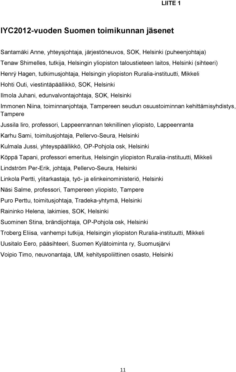 Immonen Niina, toiminnanjohtaja, Tampereen seudun osuustoiminnan kehittämisyhdistys, Tampere Jussila Iiro, professori, Lappeenrannan teknillinen yliopisto, Lappeenranta Karhu Sami, toimitusjohtaja,