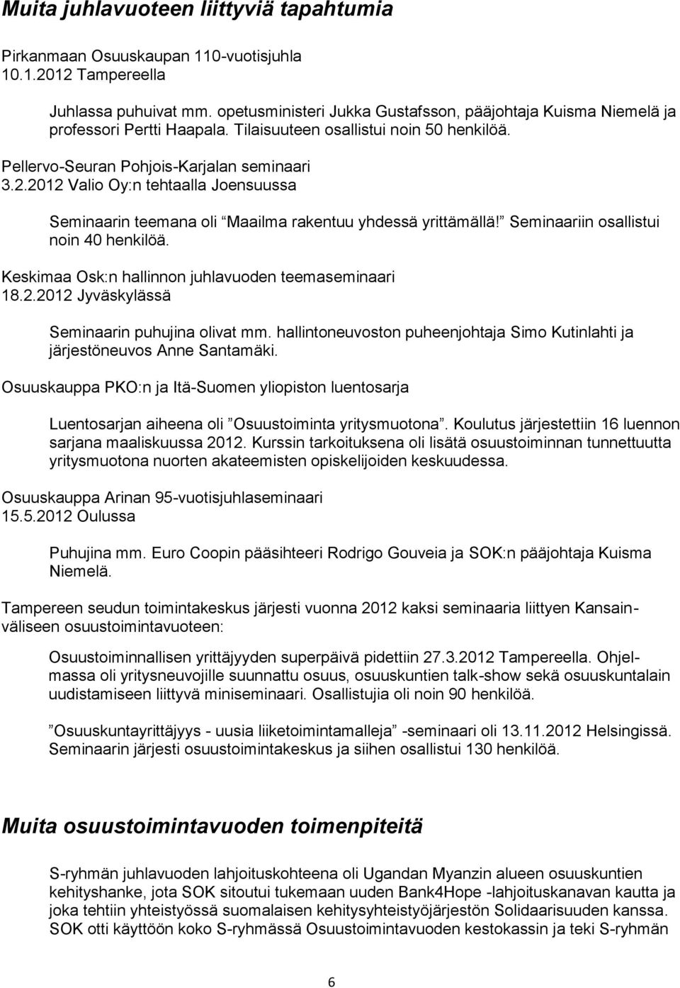 2012 Valio Oy:n tehtaalla Joensuussa Seminaarin teemana oli Maailma rakentuu yhdessä yrittämällä! Seminaariin osallistui noin 40 henkilöä. Keskimaa Osk:n hallinnon juhlavuoden teemaseminaari 18.2.2012 Jyväskylässä Seminaarin puhujina olivat mm.