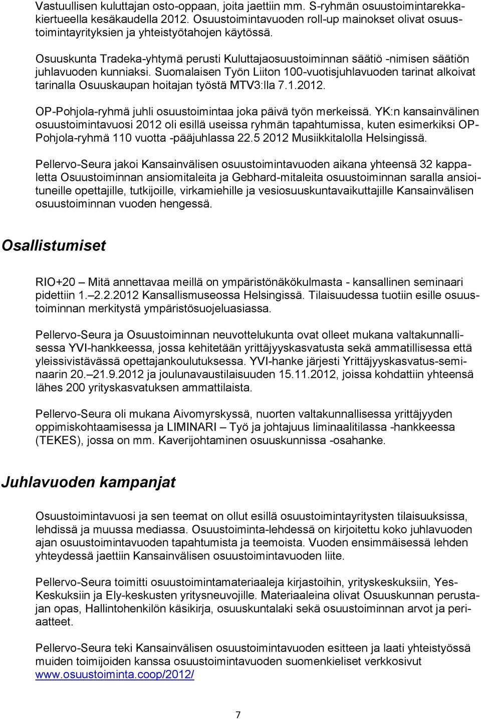 Osuuskunta Tradeka-yhtymä perusti Kuluttajaosuustoiminnan säätiö -nimisen säätiön juhlavuoden kunniaksi.