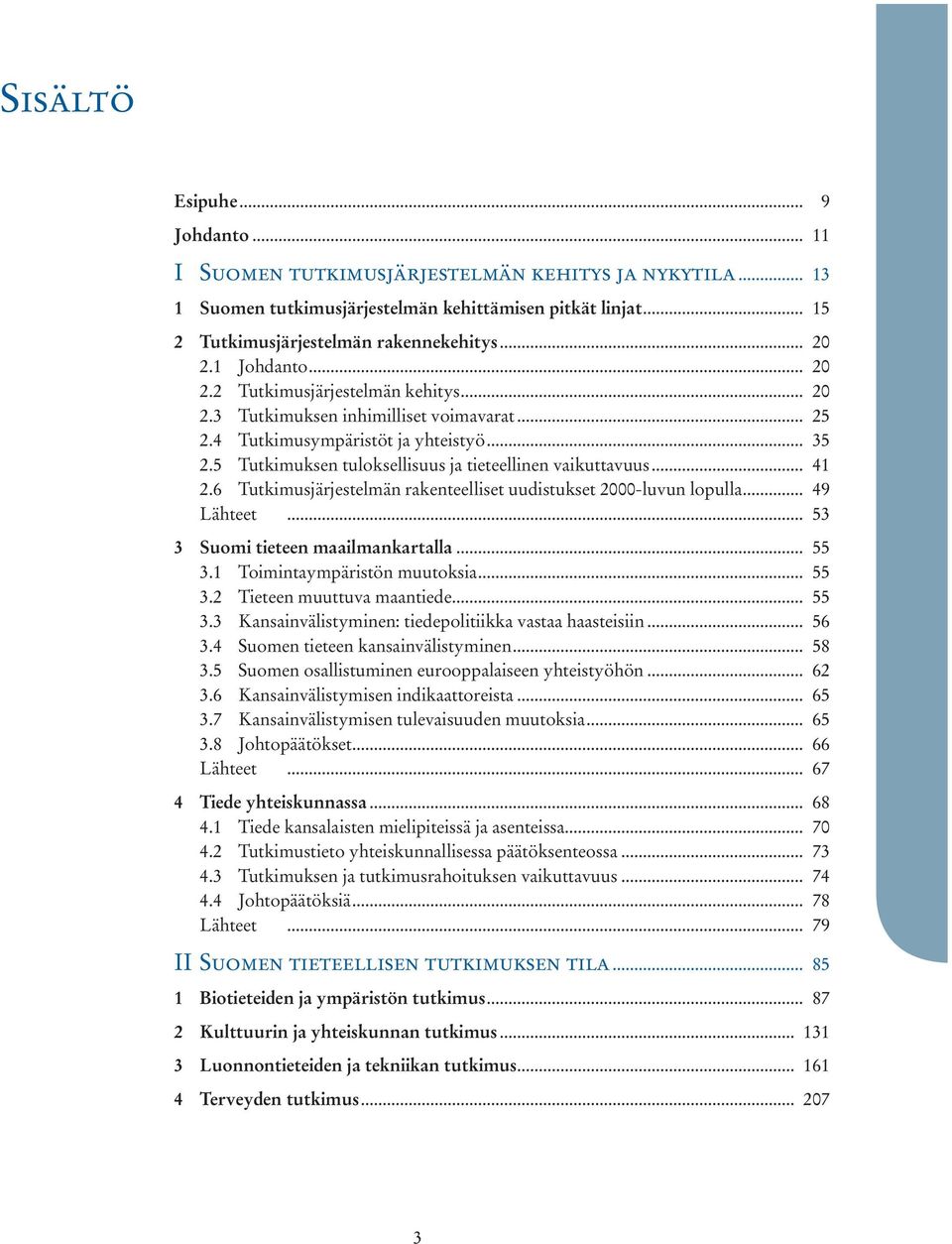 5 Tutkimuksen tuloksellisuus ja tieteellinen vaikuttavuus... 41 2.6 Tutkimusjärjestelmän rakenteelliset uudistukset 2-luvun lopulla... 49 Lähteet... 53 3 Suomi tieteen maailmankartalla... 55 3.