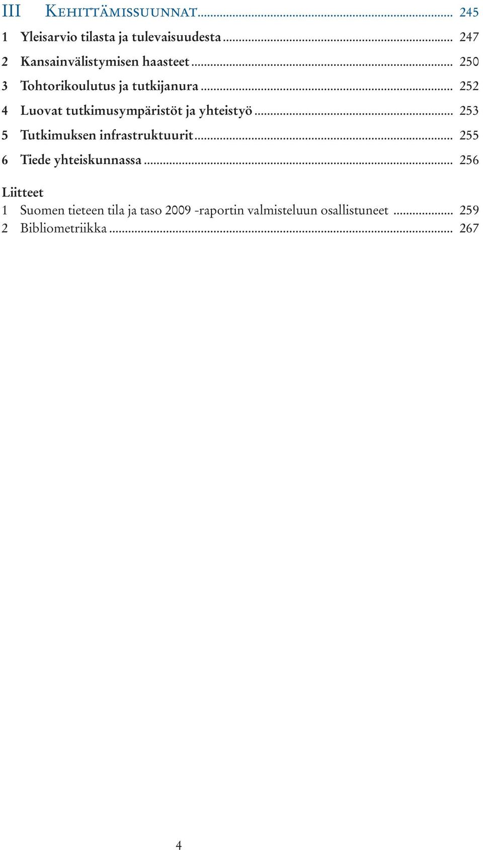 .. 252 4 Luovat tutkimusympäristöt ja yhteistyö... 253 5 Tutkimuksen infrastruktuurit.