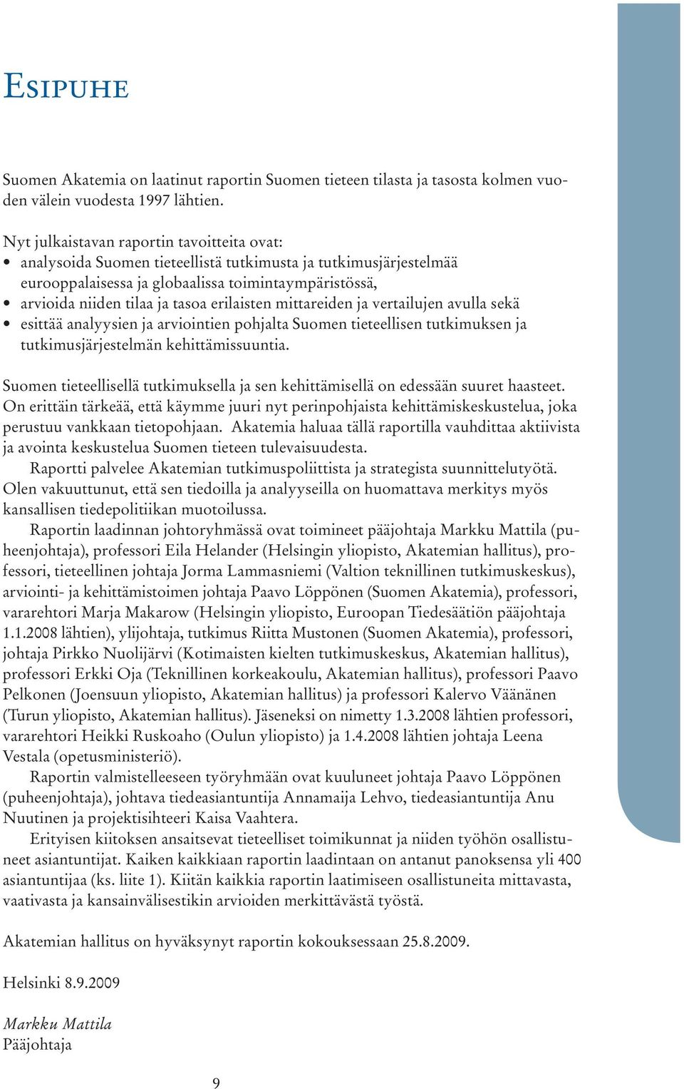 erilaisten mittareiden ja vertailujen avulla sekä esittää analyysien ja arviointien pohjalta Suomen tieteellisen tutkimuksen ja tutkimusjärjestelmän kehittämissuuntia.