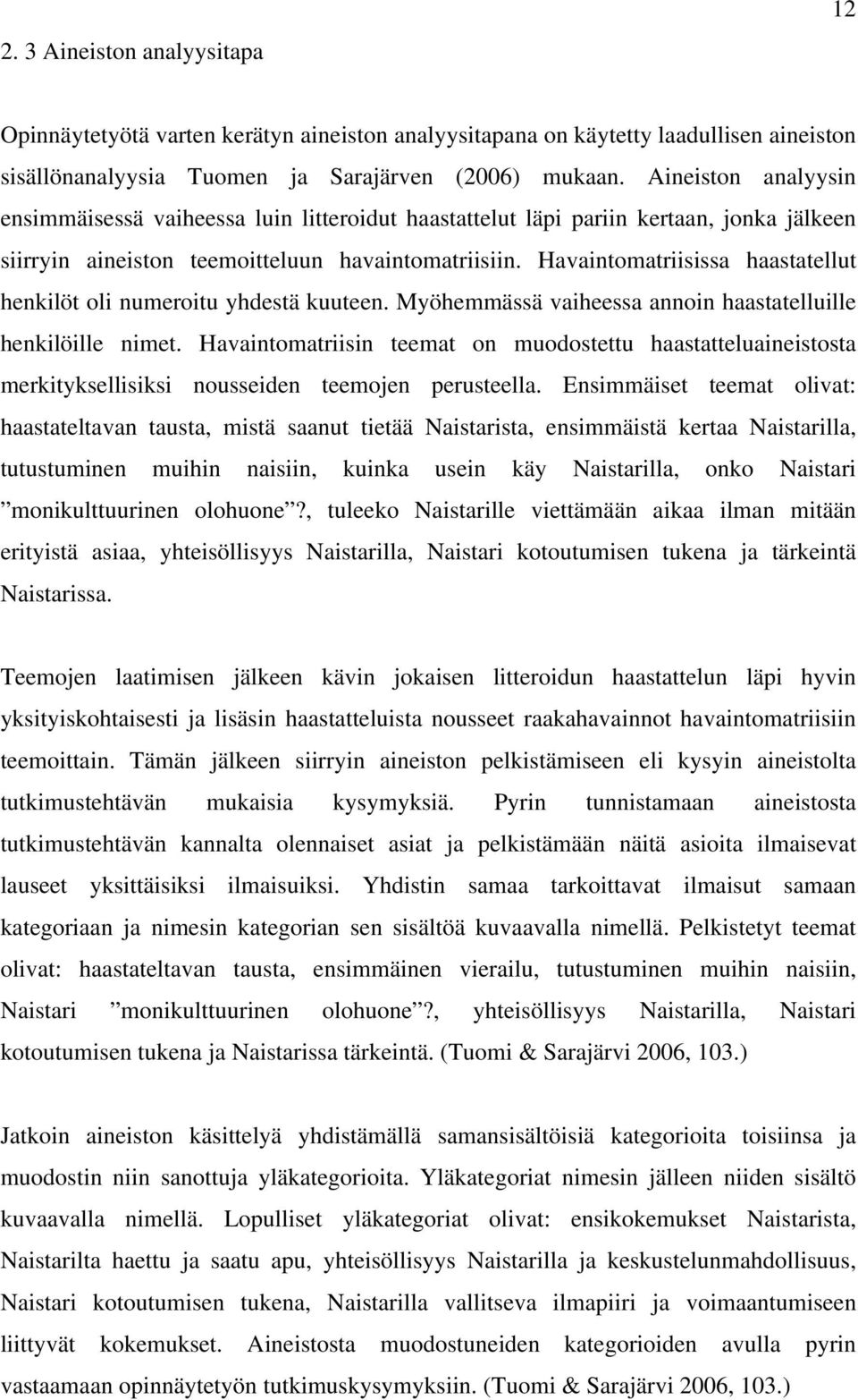 Havaintomatriisissa haastatellut henkilöt oli numeroitu yhdestä kuuteen. Myöhemmässä vaiheessa annoin haastatelluille henkilöille nimet.