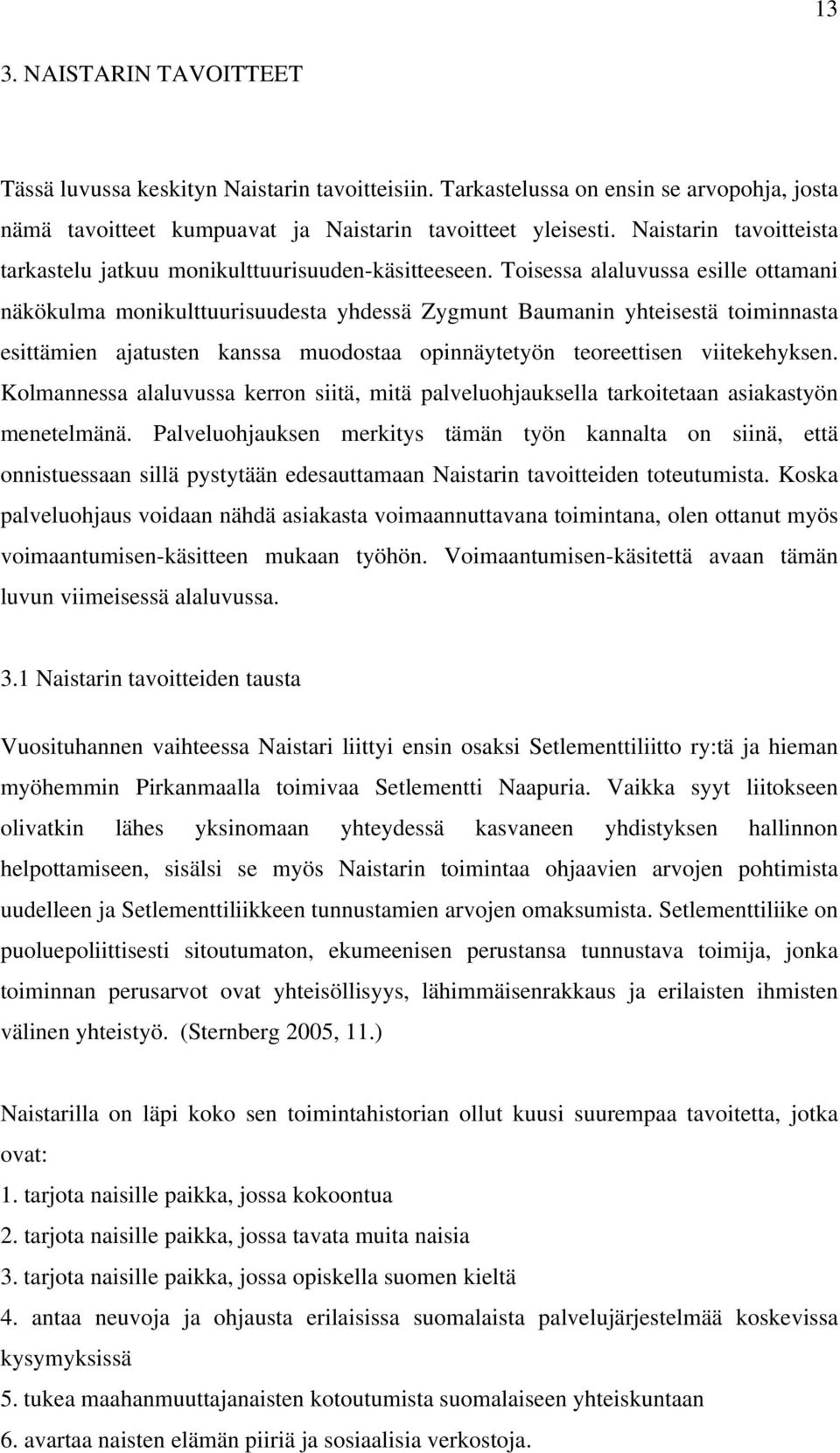 Toisessa alaluvussa esille ottamani näkökulma monikulttuurisuudesta yhdessä Zygmunt Baumanin yhteisestä toiminnasta esittämien ajatusten kanssa muodostaa opinnäytetyön teoreettisen viitekehyksen.