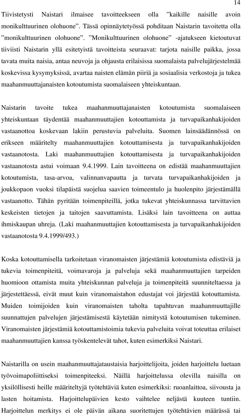 erilaisissa suomalaista palvelujärjestelmää koskevissa kysymyksissä, avartaa naisten elämän piiriä ja sosiaalisia verkostoja ja tukea maahanmuuttajanaisten kotoutumista suomalaiseen yhteiskuntaan.