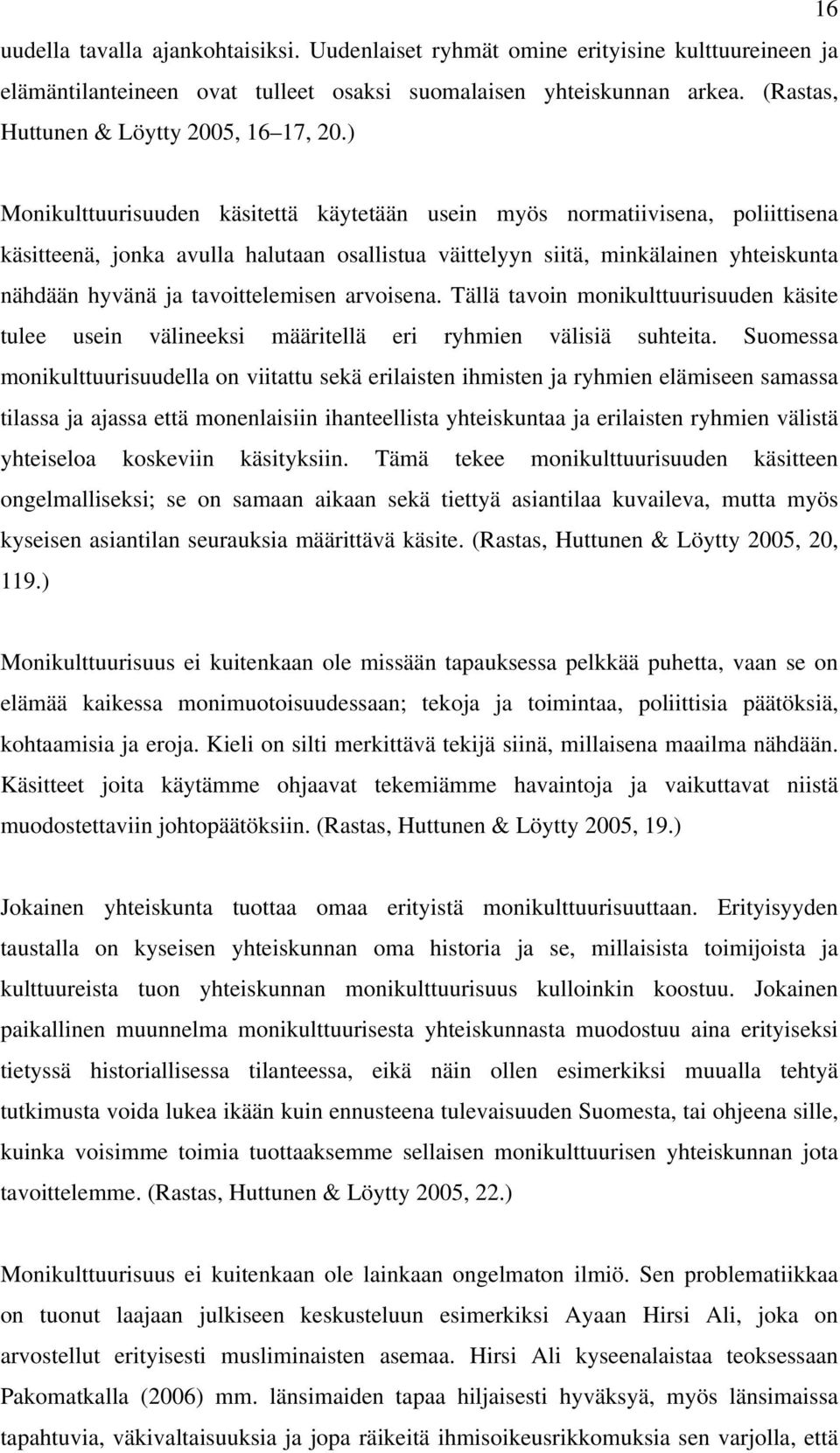 ) Monikulttuurisuuden käsitettä käytetään usein myös normatiivisena, poliittisena käsitteenä, jonka avulla halutaan osallistua väittelyyn siitä, minkälainen yhteiskunta nähdään hyvänä ja