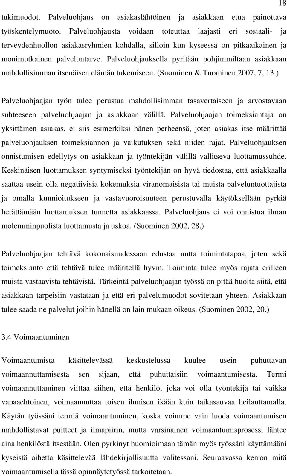 Palveluohjauksella pyritään pohjimmiltaan asiakkaan mahdollisimman itsenäisen elämän tukemiseen. (Suominen & Tuominen 2007, 7, 13.