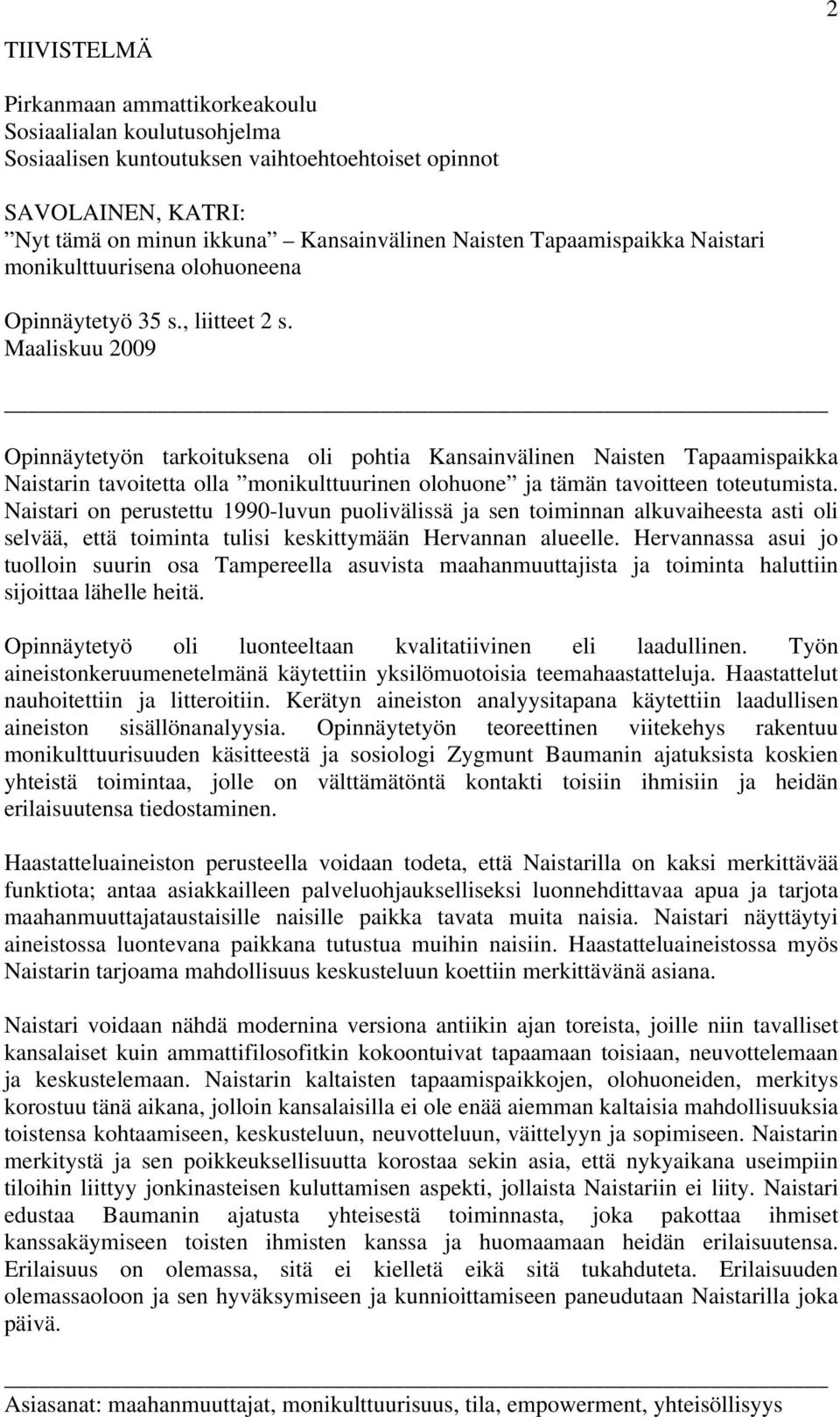 Maaliskuu 2009 Opinnäytetyön tarkoituksena oli pohtia Kansainvälinen Naisten Tapaamispaikka Naistarin tavoitetta olla monikulttuurinen olohuone ja tämän tavoitteen toteutumista.