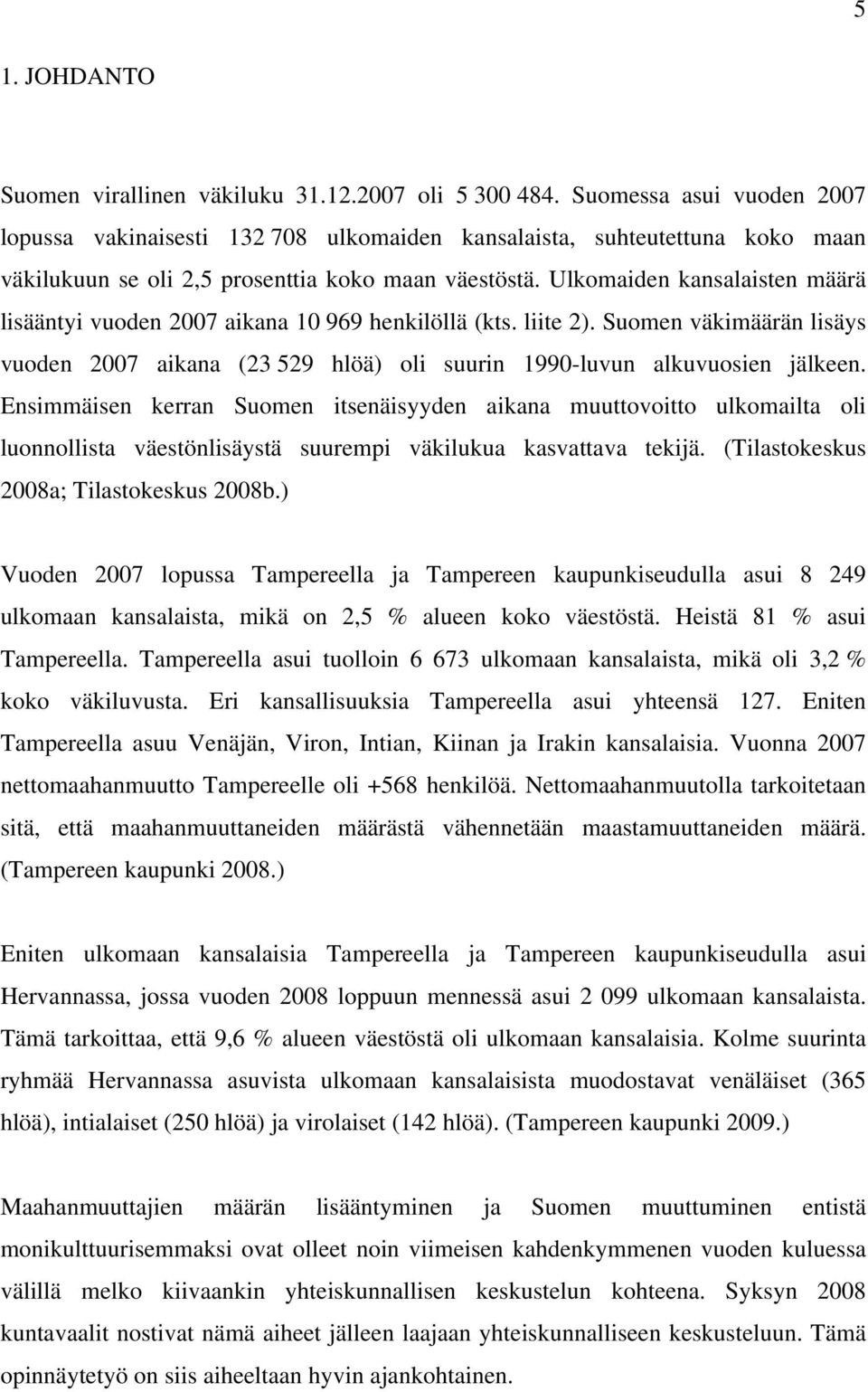 Ulkomaiden kansalaisten määrä lisääntyi vuoden 2007 aikana 10 969 henkilöllä (kts. liite 2). Suomen väkimäärän lisäys vuoden 2007 aikana (23 529 hlöä) oli suurin 1990-luvun alkuvuosien jälkeen.