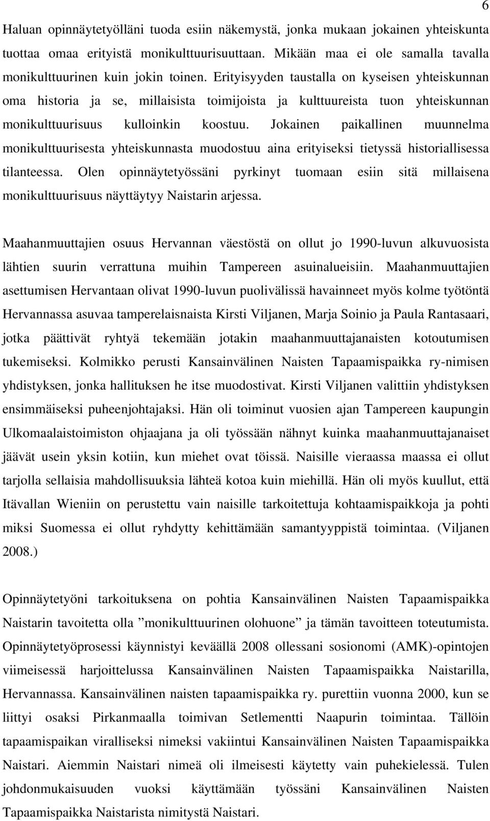 Jokainen paikallinen muunnelma monikulttuurisesta yhteiskunnasta muodostuu aina erityiseksi tietyssä historiallisessa tilanteessa.