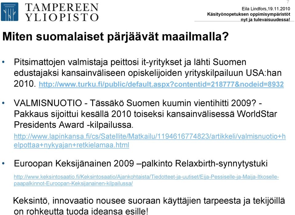 - Pakkaus sijoittui kesällä 2010 toiseksi kansainvälisessä WorldStar Presidents Award -kilpailussa. http://www.lapinkansa.