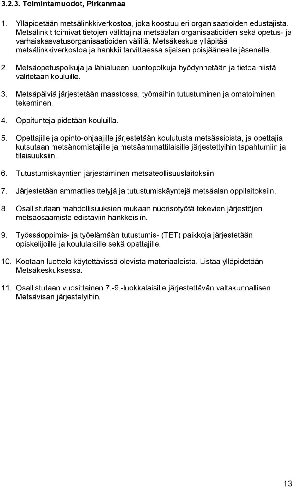 Metsäkeskus ylläpitää metsälinkkiverkostoa ja hankkii tarvittaessa sijaisen poisjääneelle jäsenelle. 2.