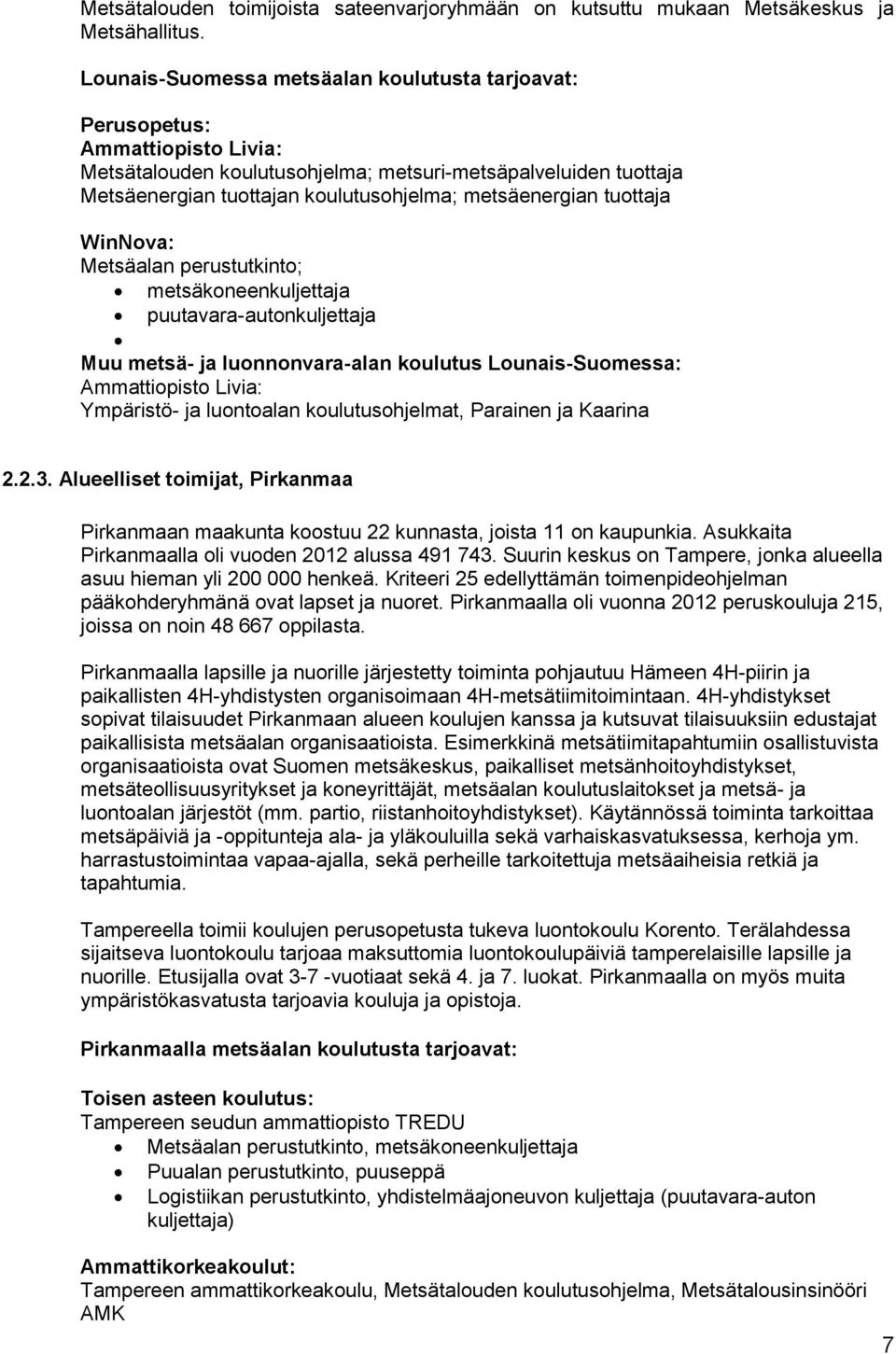 metsäenergian tuottaja WinNova: Metsäalan perustutkinto; metsäkoneenkuljettaja puutavara-autonkuljettaja Muu metsä- ja luonnonvara-alan koulutus Lounais-Suomessa: Ammattiopisto Livia: Ympäristö- ja