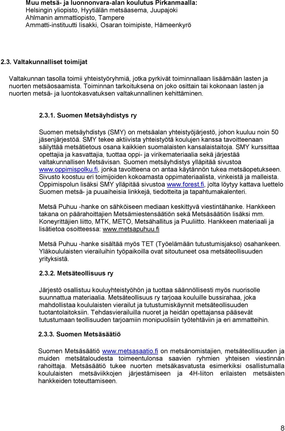 Toiminnan tarkoituksena on joko osittain tai kokonaan lasten ja nuorten metsä- ja luontokasvatuksen valtakunnallinen kehittäminen. 2.3.1.