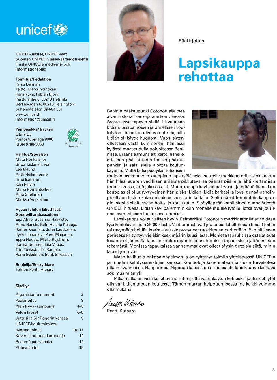 fi Painopaikka/Tryckeri Libris Oy Painos/Upplaga 8000 ISSN 0786-3853 Hallitus/Styrelsen Matti Honkala, pj Sirpa Taskinen, vpj Lea Eklund Antti Heikinheimo Irma Isohanni Kari Raivio Maria Romantschuk