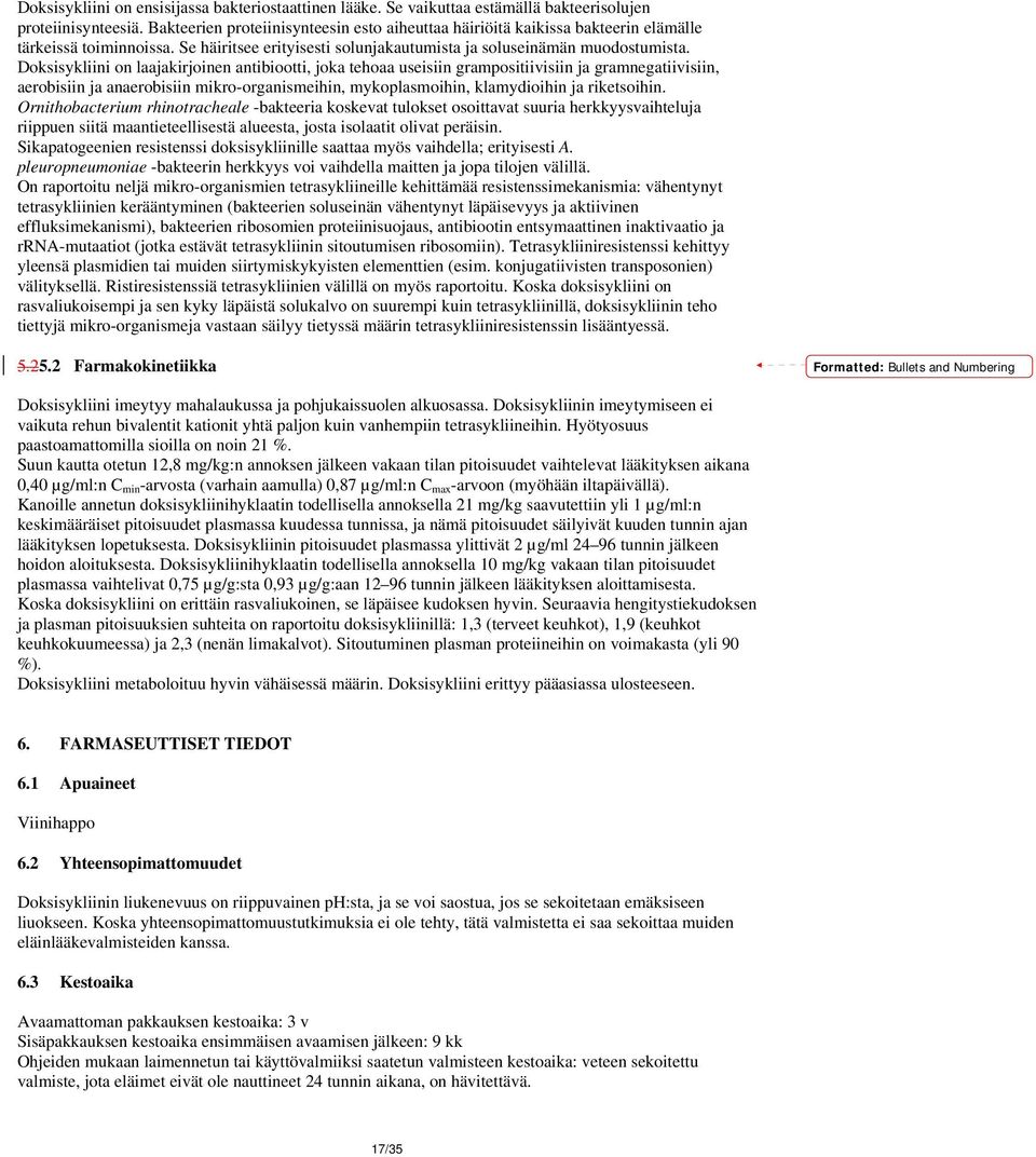 Doksisykliini on laajakirjoinen antibiootti, joka tehoaa useisiin grampositiivisiin ja gramnegatiivisiin, aerobisiin ja anaerobisiin mikro-organismeihin, mykoplasmoihin, klamydioihin ja riketsoihin.