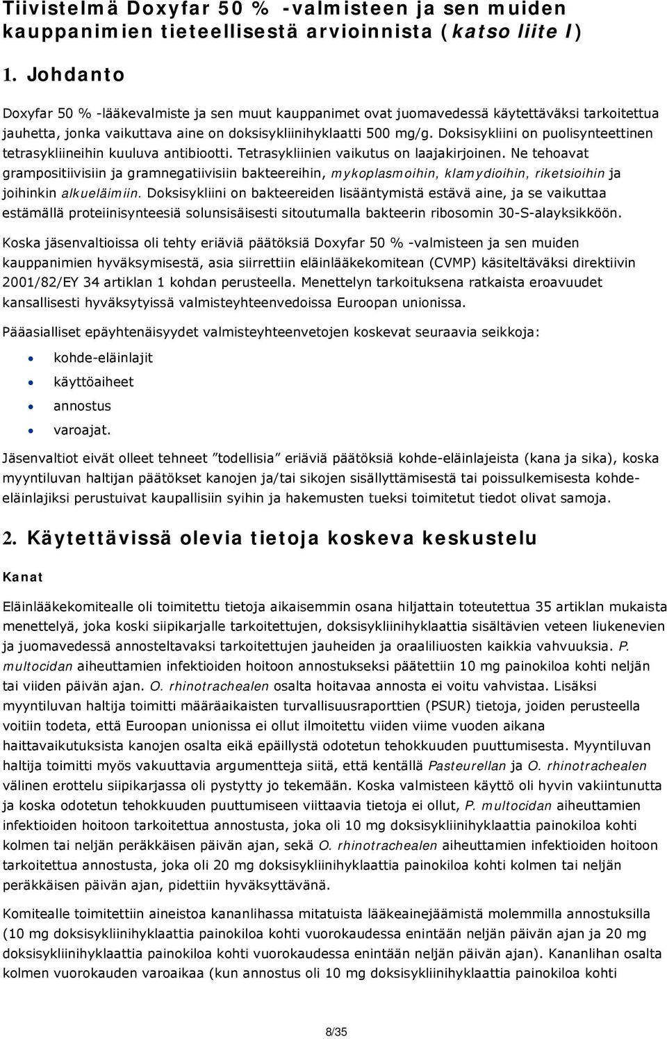 Doksisykliini on puolisynteettinen tetrasykliineihin kuuluva antibiootti. Tetrasykliinien vaikutus on laajakirjoinen.