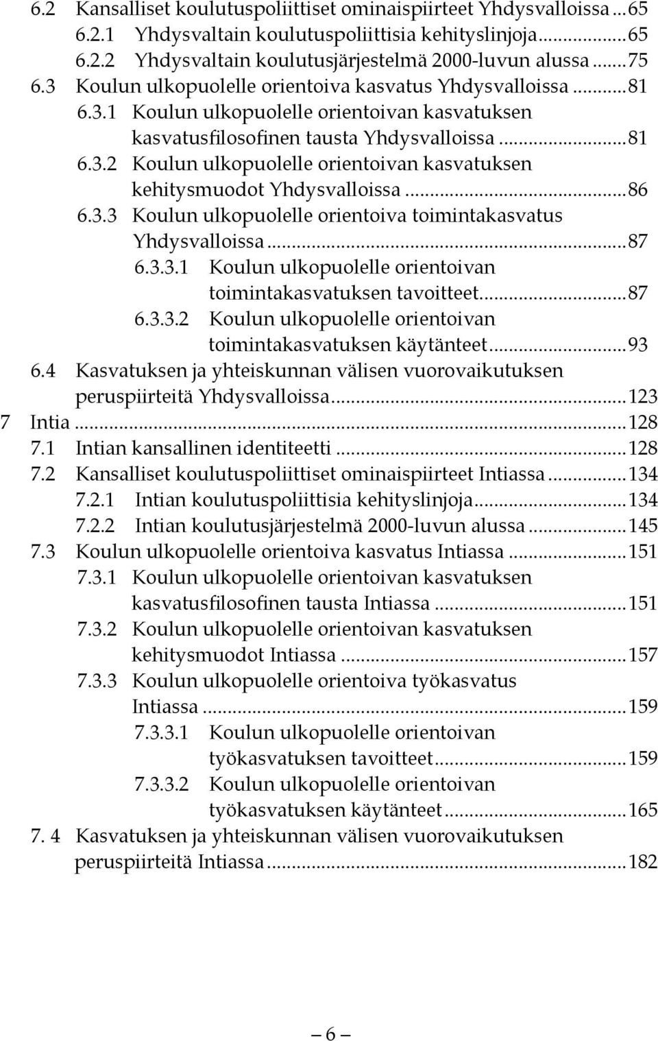 ..86 6.3.3 Koulun ulkopuolelle orientoiva toimintakasvatus Yhdysvalloissa...87 6.3.3.1 Koulun ulkopuolelle orientoivan toimintakasvatuksen tavoitteet...87 6.3.3.2 Koulun ulkopuolelle orientoivan toimintakasvatuksen käytänteet.