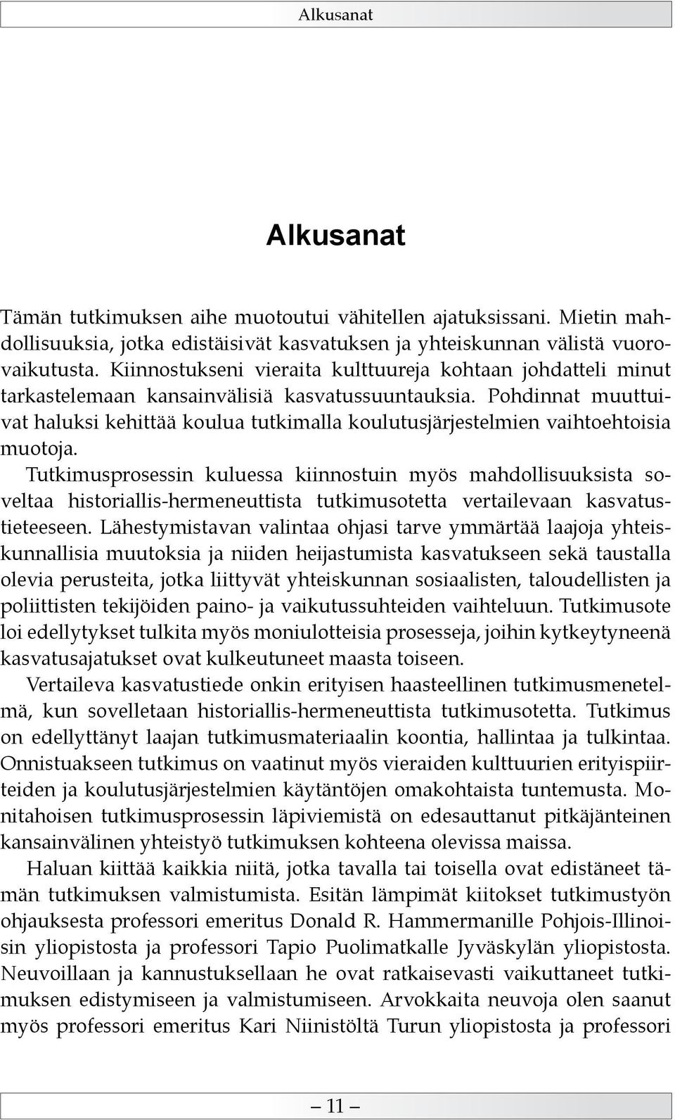 Pohdinnat muuttuivat haluksi kehittää koulua tutkimalla koulutusjärjestelmien vaihtoehtoisia muotoja.