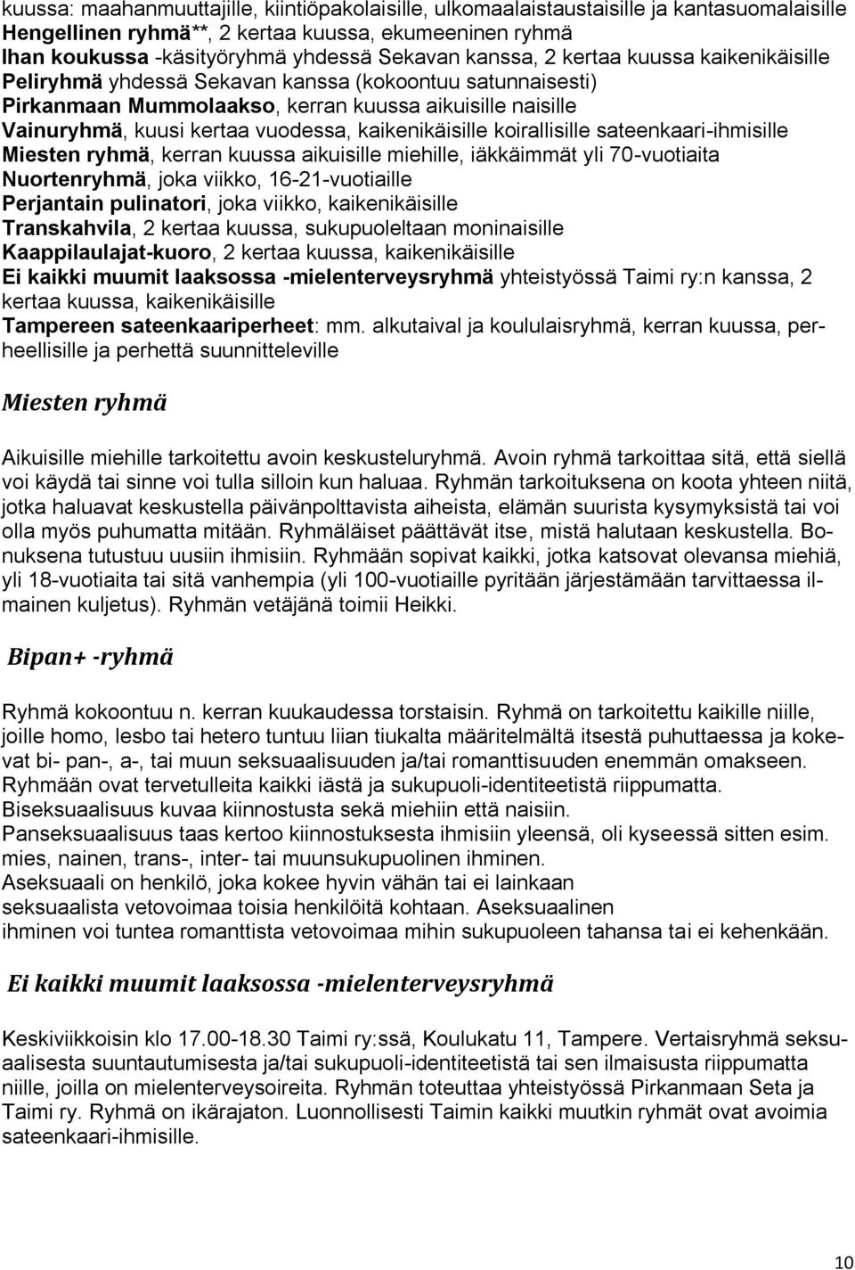 kaikenikäisille koirallisille sateenkaari-ihmisille Miesten ryhmä, kerran kuussa aikuisille miehille, iäkkäimmät yli 70-vuotiaita Nuortenryhmä, joka viikko, 16-21-vuotiaille Perjantain pulinatori,