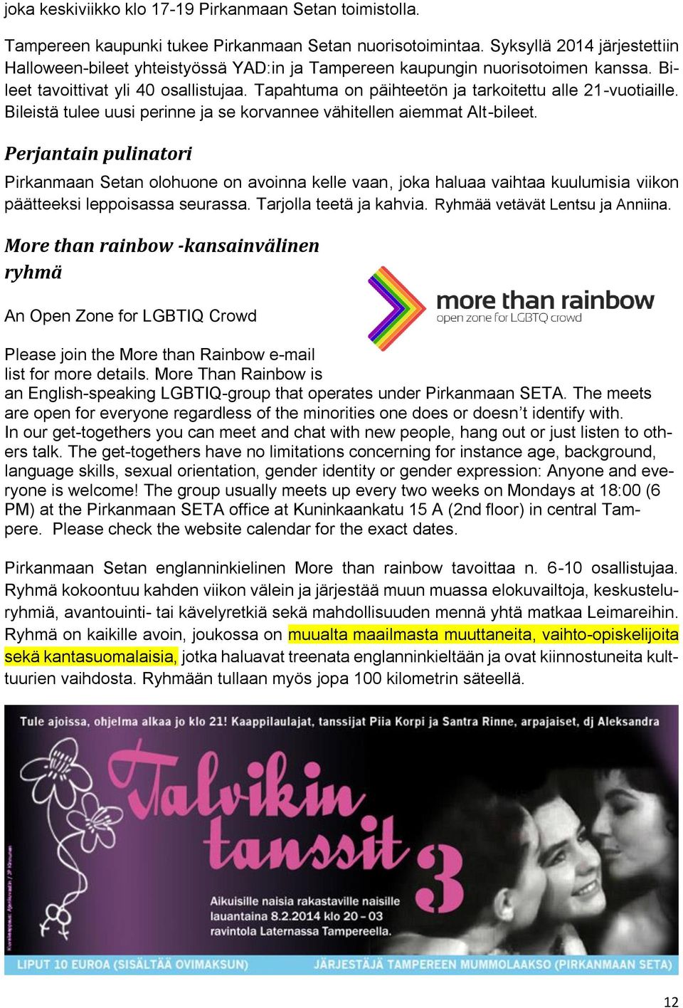 Tapahtuma on päihteetön ja tarkoitettu alle 21-vuotiaille. Bileistä tulee uusi perinne ja se korvannee vähitellen aiemmat Alt-bileet.