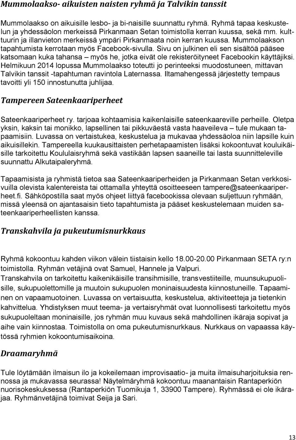 Mummolaakson tapahtumista kerrotaan myös Facebook-sivulla. Sivu on julkinen eli sen sisältöä pääsee katsomaan kuka tahansa myös he, jotka eivät ole rekisteröityneet Facebookin käyttäjiksi.
