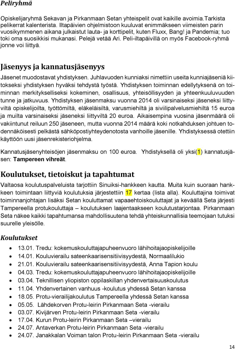 Pelejä vetää Ari. Peli-iltapäivillä on myös Facebook-ryhmä jonne voi liittyä. Jäsenyys ja kannatusjäsenyys Jäsenet muodostavat yhdistyksen.