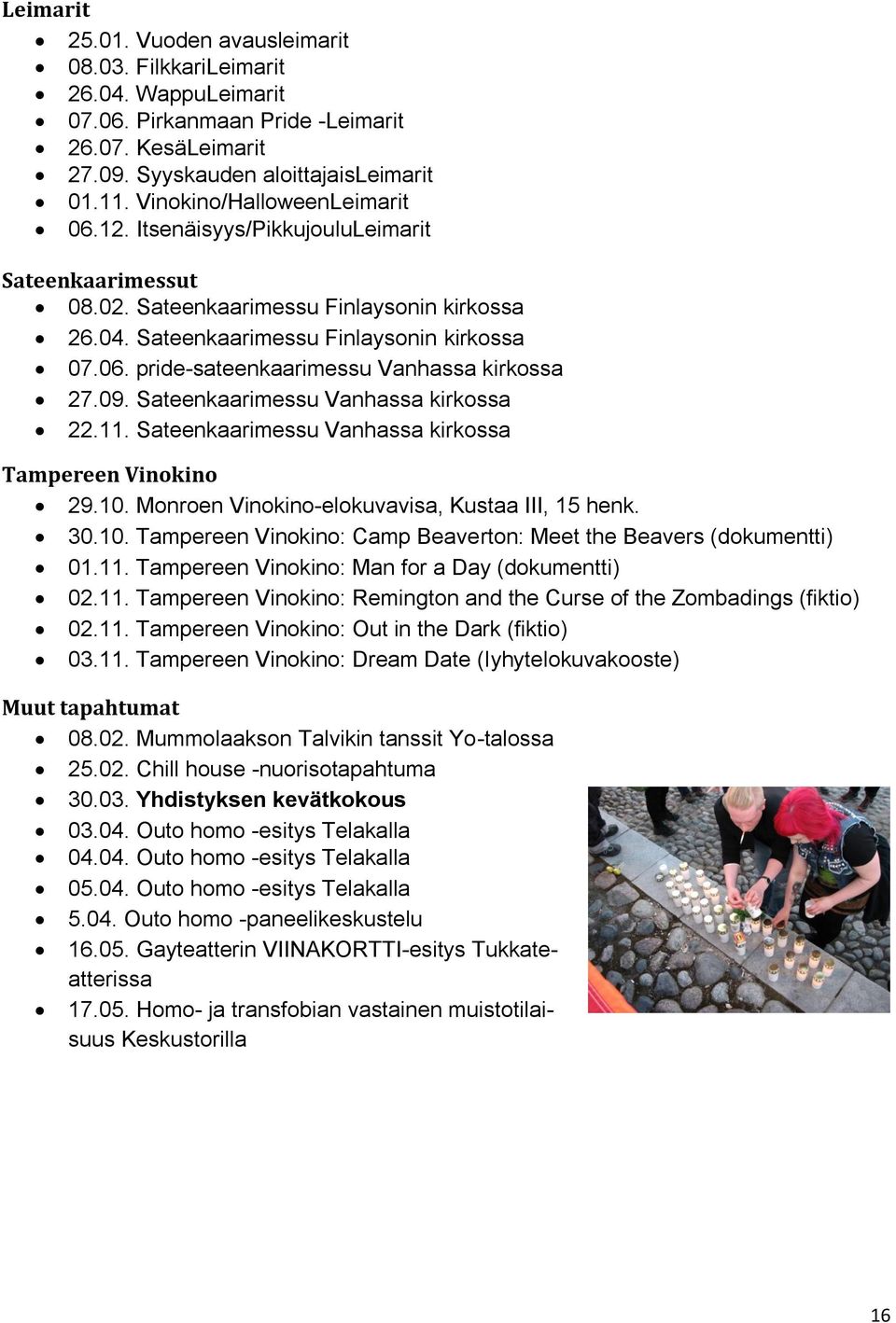 09. Sateenkaarimessu Vanhassa kirkossa 22.11. Sateenkaarimessu Vanhassa kirkossa Tampereen Vinokino 29.10. Monroen Vinokino-elokuvavisa, Kustaa III, 15 henk. 30.10. Tampereen Vinokino: Camp Beaverton: Meet the Beavers (dokumentti) 01.