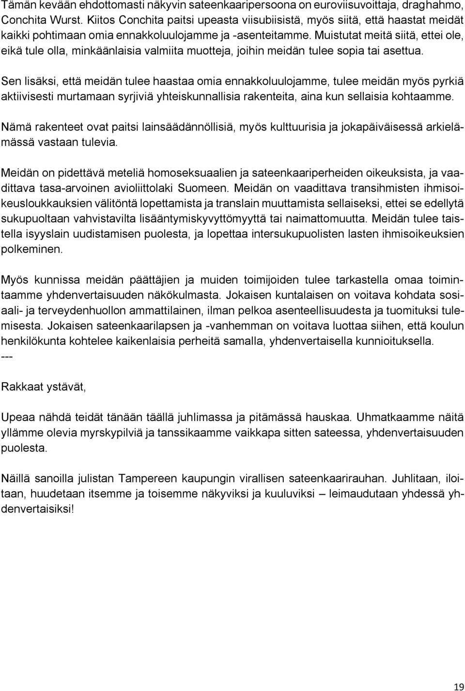 Muistutat meitä siitä, ettei ole, eikä tule olla, minkäänlaisia valmiita muotteja, joihin meidän tulee sopia tai asettua.